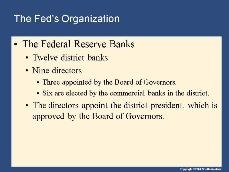 The Fed’s Organization The Federal Reserve Banks Twelve district banks Nine directors Three appointed